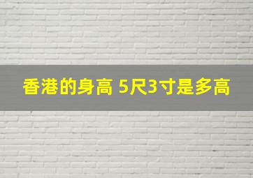 香港的身高 5尺3寸是多高